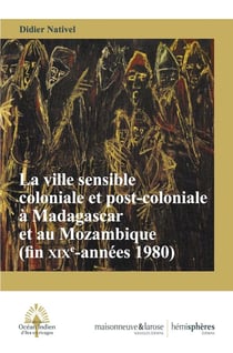La ville sensible coloniale et post-coloniale à Madagascar et au Mozambique (fin XIXe siècle-années 1980)