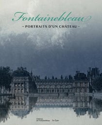 Fontainebleau, portraits d'un château