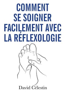 Comment se soigner facilement avec la réflexologie : plus de bien-être avec la réflexothérapie