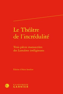 Le Théâtre de l'incrédulité : Trois pièces manuscrites des Lumières irréligieuses