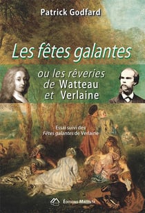 Les fêtes galantes ou les rêveries de Watteau et Verlaine : Essai suivi des Fêtes galantes de Verlaine