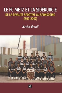 Le FC Metz et la sidérurgie : De la rivalité sportive au sponsoring (1932-2007)