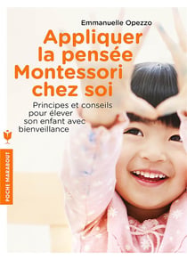 Appliquez la pensée Montessori chez soi - outils et conseils pour élever son enfant avec bienveillance