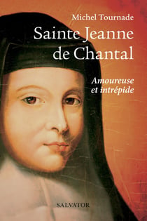 Sainte Jeanne de Chantal - amoureuse et intrépide
