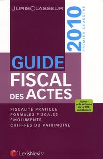Guide fiscal des actes - 1er semestre 2010 - fiscalite pratique, formules fiscales, émoluments, chiffres du patrimoine