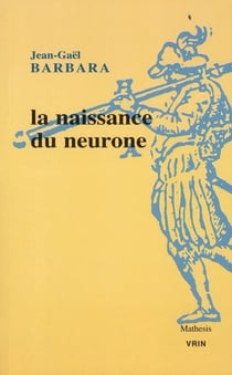 La naissance du neurone - constitution d'un objet scientifique au XX siècle