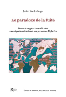 Le Paradoxe de la fuite : De notre rapport contradictoire aux migrations forcées et aux personnes déplacées