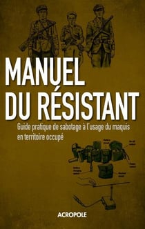 Manuel Du Résistant - Guide Pratique De Sabotage À L'Usage Du Maquis En Territoire Occupé