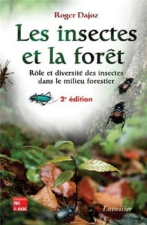Les insectes et la forêt - rôle et diversite des insectes dans le milieu forestier (2eme édition)