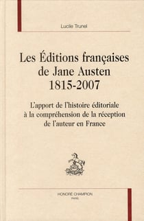 Les éditions françaises de jane austen 1815-2007 - l'apport de l'histoire éditoriale à la compréhension de la réception de l'auteur en france