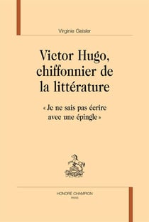Victor Hugo, chiffonnier de la littérature - "je ne sais pas écrire avec une épingle"