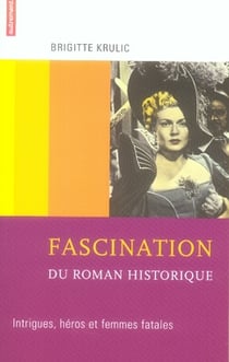 Fascination du roman historique - intrigues, héros et femmes fatales