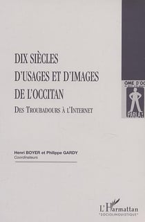 DIX SIÈCLES D'USAGES ET D'IMAGES DE L'OCCITAN : Des troubadours à l'Internet