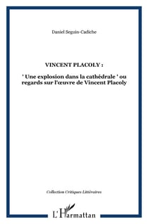 VINCENT PLACOLY : : " Une explosion dans la cathédrale " ou regards sur l'?uvre de Vincent Placoly