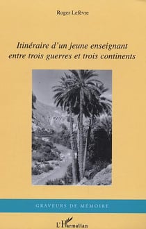 Itinéraire d'un jeune enseignant entre trois guerres et trois continents