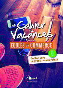 Le cahier de vacances pour les écoles de commerce - ECE, ECS, ECT - du bac vers la prépa commerciale (2016)