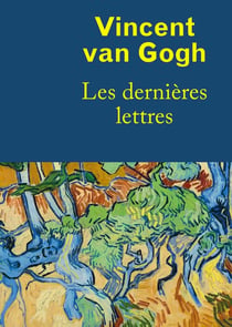 Vincent van Gogh, les dernières lettres