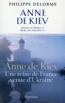 Anne de kiev - une reine de france venue d'ukraine