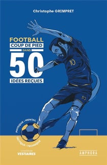 Football : Coup de pied dans 50 idées reçues