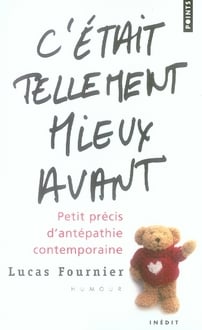 C'était tellement mieux avant - petit précis d'antépathie contemporaine