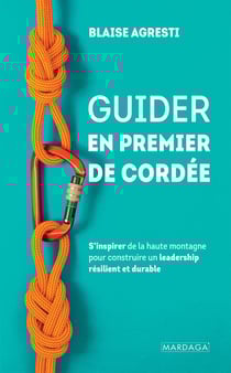 Guider en premier de cordée : s'inspirer de la haute montagne pour construire un leadership résilient et durable