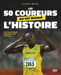 Les 50 coureurs qui ont marqué l'histoire : Trail - marathon - athlétisme