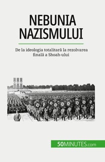 Nebunia nazismului : De la ideologia totalitara la rezolvarea finala a Shoah-ului