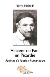 Vincent de paul en picardie - racines de l'action humanitaire