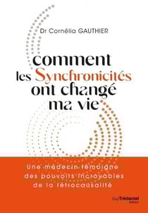 Comment les synchronicités ont change ma vie : un médecin témoigne des pouvoirs incroyables de la rétrocausalité