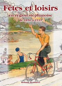Fêtes et loisirs en région stéphanoise - de 1850 à 1939