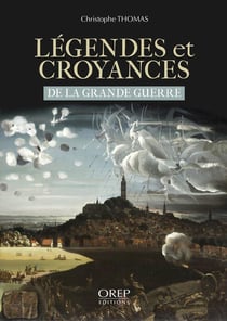 Légendes et croyances de la Grande Guerre : de la Grande Guerre
