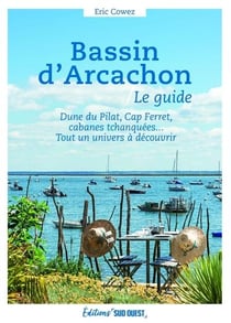 Bassin d'Arcachon, le guide : Dune du Pilat, Cap Ferret, cabanes tchanquées... Tout un univers à découvrir