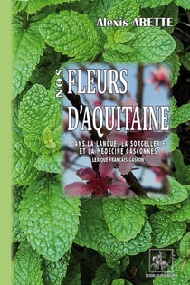 Nos fleurs d'Aquitaine dans la langue, la sorcellerie et la médecine gasconnes : Lexique français-gascon