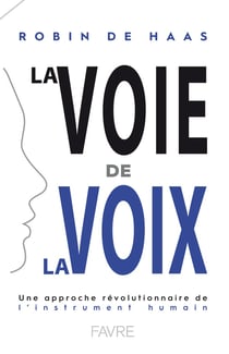 La voie de la voix - une approche révolutionnaire de l'instrument humain