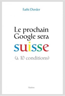 Le prochain Google sera Suisse (à dix conditions)
