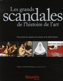 Les grands scandales de l'histoire de l'art - cinq siècles de ruptures, de censures et de chefs d'oeuvre