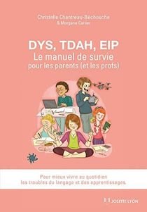 DYS, TDAH, EIP - le manuel de survie pour les parents (et les profs) pour mieux vivre au quotidien les troubles du langage et des apprentissages