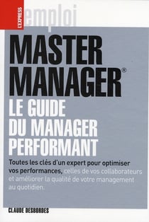 MASTER MANAGER LE GUIDE DU MANAGEMENT PERFORMANT TOUTES LES CLES D UN EXPERT POUR OPTIMISER VOS