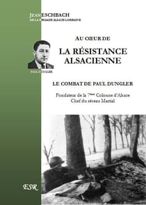 Au coeur de la résistance alsacienne - le combat de Paul Dungler