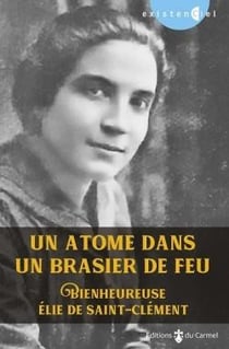 Un atome dans un brasier de feu - Bienheureuse Elie de Saint-Clément