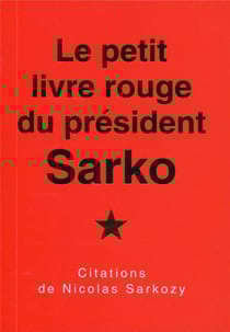 Le petit livre rouge du président sarko - citations de nicolas sarkozy