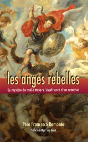 Les anges rebelles - le mystère du mal à travers l'expérience d'un prêtre-exorciste