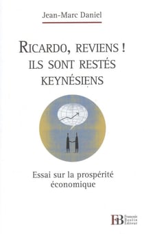 Ricardo, reviens ! Ils sont restés keynésiens : Essai sur la prospérité économique