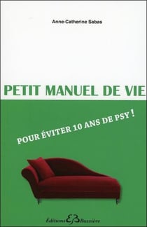 Petit manuel de vie pour ne pas passer 10 ans chez le psy !
