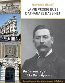 La vie prodigieuse d'Athanase Bassinet - du bel ouvrage à la Belle Epoque - un constructeur berrichon, sénateur de la Seine