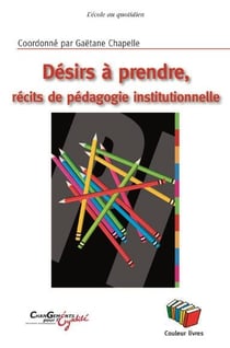Désirs à prendre - récits de pédagogie institutionnelle