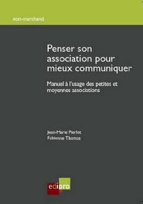 Penser son association pour mieux communiquer - manuel à l'usage des petites et moyennes associations