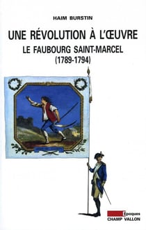 Une révolution à l'oeuvre - le faubourg Saint-Marcel, 1789-1794