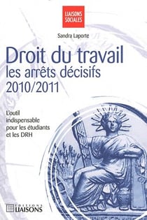 Droit du travail. les arrets decisifs 2010 2011. l'outil indispensable opur les etudiants et les drh