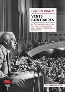 Vents contraires : Le Parti socialiste suisse face aux crises économiques et à l'essor du néolibéralisme (1973-1995)